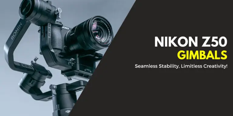 7 Best Gimbals For Nikon Z50 in 2024 – [For Stability]