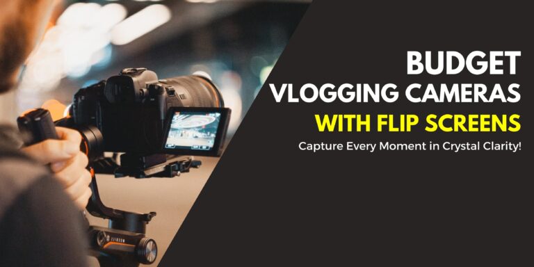 7 Cheapest Vlogging Cameras with Flip Screens in 2024