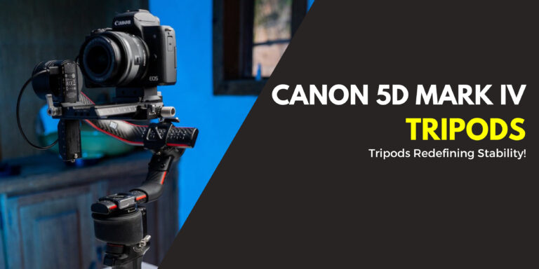 Lates Reviews of 7 Best Tripods For Canon 5D Mark IV
