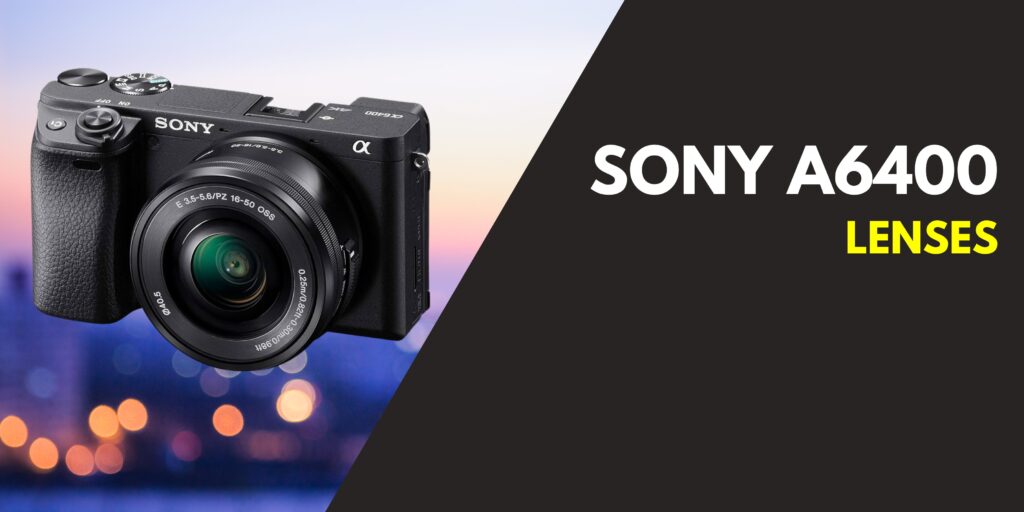 Best Lenses for Sony A6400
