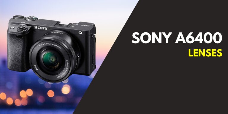 What Are The Best Lenses for Sony A6400 in 2024?