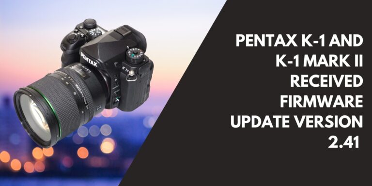 Pentax K-1 And K-1 Mark II Received Firmware Update Version 2.41