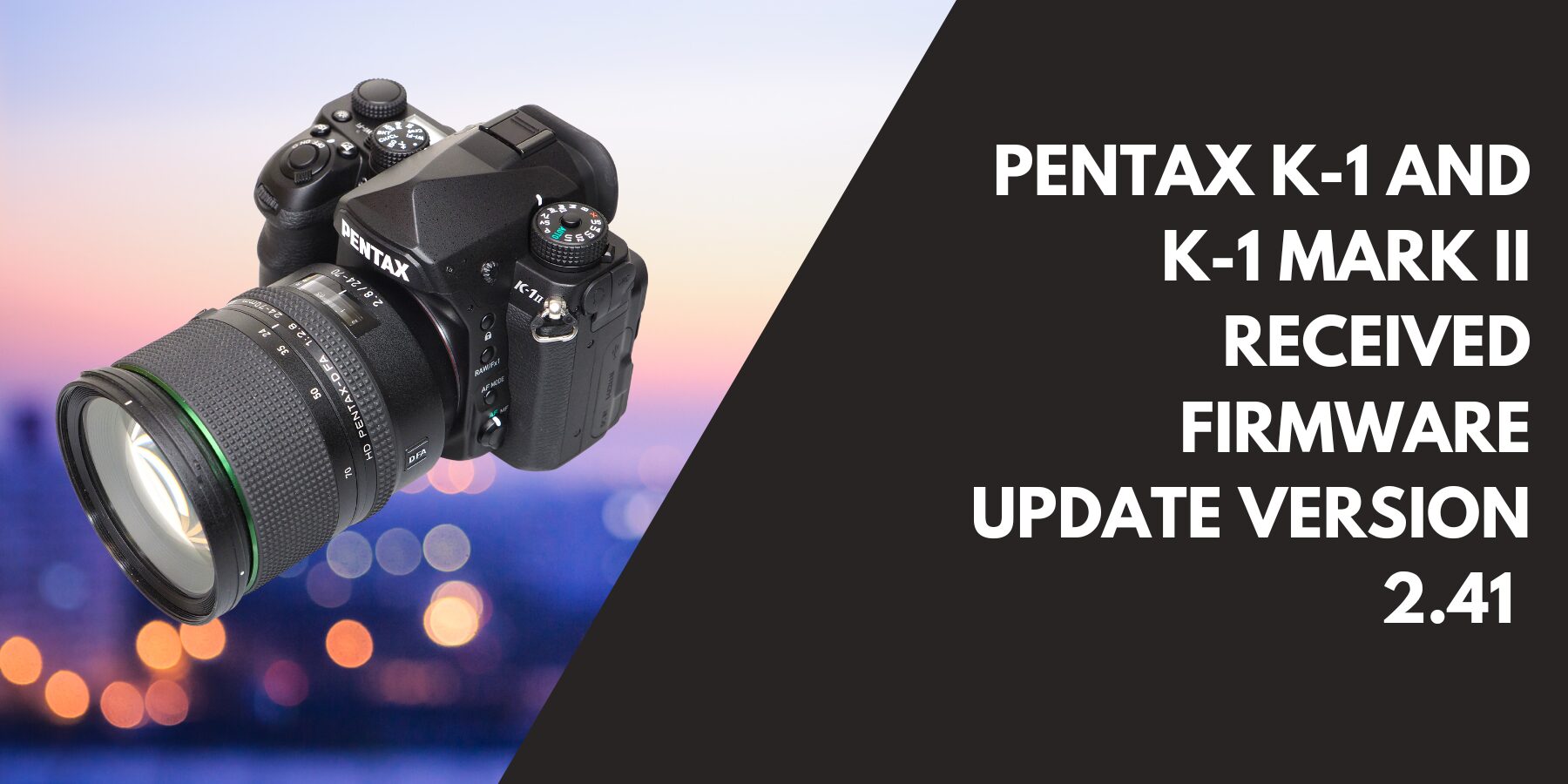 Update Mark Pentax K-1 And K-1 Mark II Received Firmware Update Version 2.41 ...